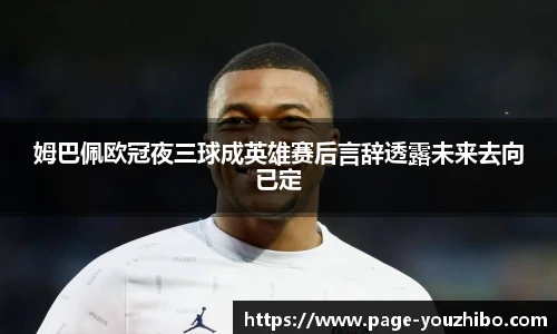 姆巴佩欧冠夜三球成英雄赛后言辞透露未来去向已定