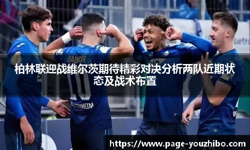 柏林联迎战维尔茨期待精彩对决分析两队近期状态及战术布置