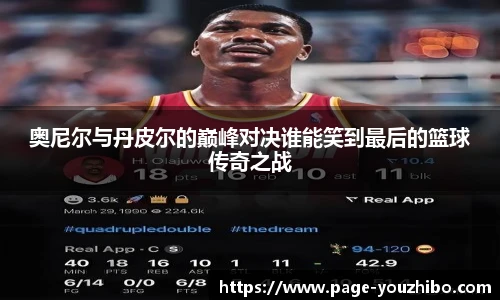 奥尼尔与丹皮尔的巅峰对决谁能笑到最后的篮球传奇之战