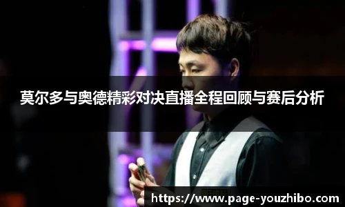 莫尔多与奥德精彩对决直播全程回顾与赛后分析
