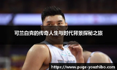 可兰白克的传奇人生与时代背景探秘之旅
