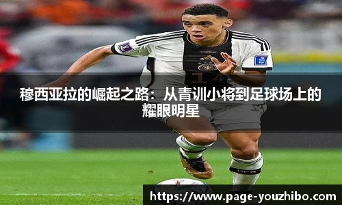 穆西亚拉的崛起之路：从青训小将到足球场上的耀眼明星